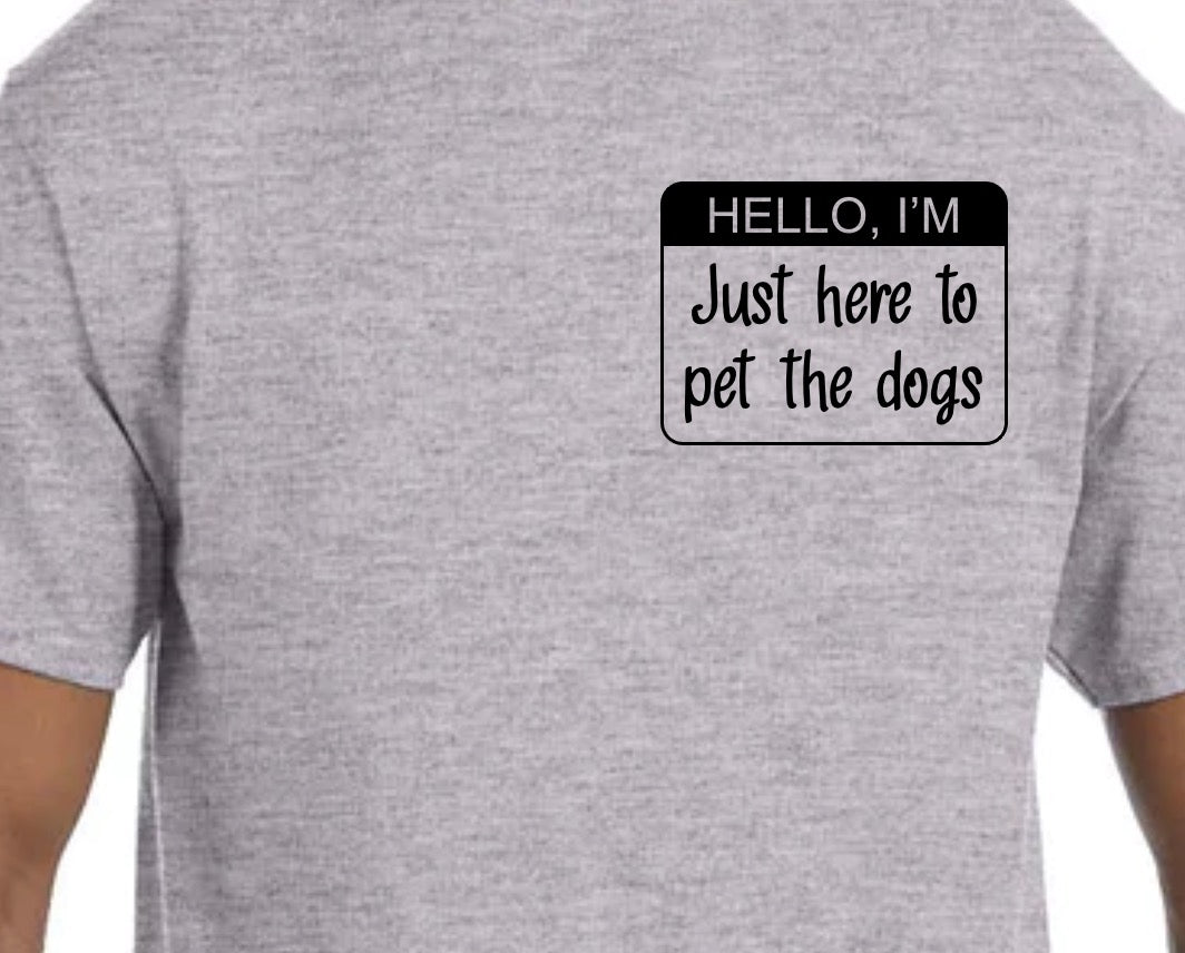 "Hello, I'm Just Here to Pet the Dogs" T-Shirt