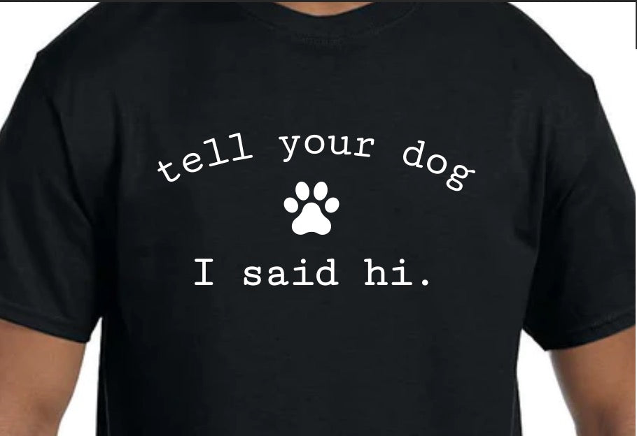 "Tell Your Dog I Said Hi" Black T-Shirt