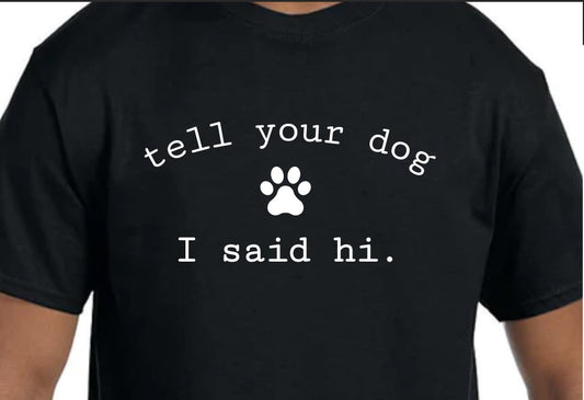 "Tell Your Dog I Said Hi" Black T-Shirt