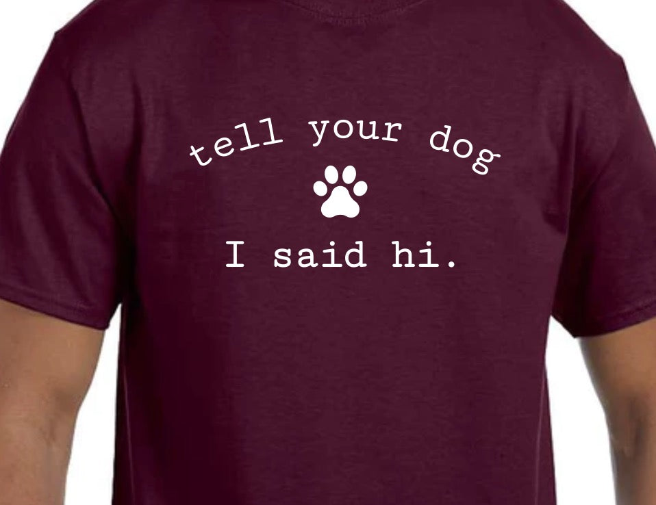 "Tell Your Dog I Said Hi" Maroon T-Shirt